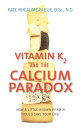 Vitamin K2 And The Calcium Paradox How a Little-Known Vitamin Could Save Your Life【電子書籍】 Kate Rheaume-Bleue