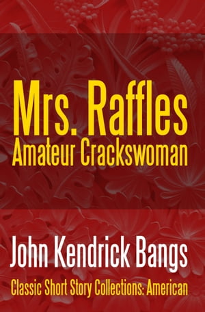 Mrs. Raffles: Amateur Crackswoman【電子書籍】[ John Kendrick Bangs ]