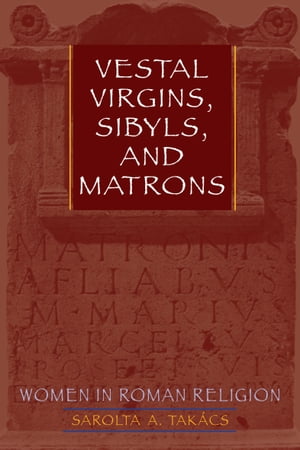 Vestal Virgins Sibyls and Matrons Women in Roman Religion【電子書籍】[ Sarolta A. Tak?cs ]