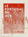 Le Portugal en 1878 - Conditions ?conomiques du royaume de Portugal【電子書籍】[ J. Le...