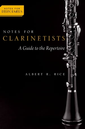 Notes for Clarinetists A Guide to the Repertoire【電子書籍】[ Albert R. Rice ]