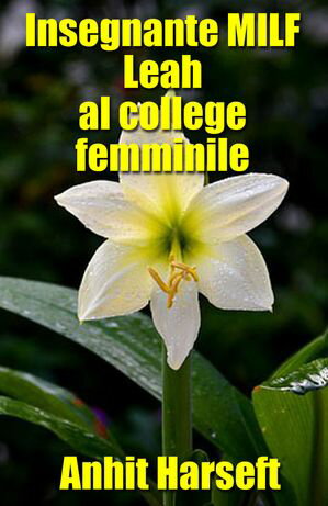 Insegnante MILF Leah al college femminile Storia erotica e sesso consensuale, selvaggia, senza censura, proibita, hard, esplicita, di perversione femminile, bdsm esplicito, lesbiche, bisessualit?, sottomissione consensuale e dominazione