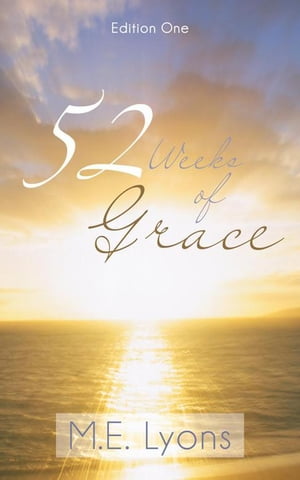 52 Weeks of Grace Edition One【電子書籍】[ M.E. Lyons ]