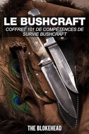 Le bushcraft : Coffret 101 de comp tences de survie bushcraft【電子書籍】 The Blokehead