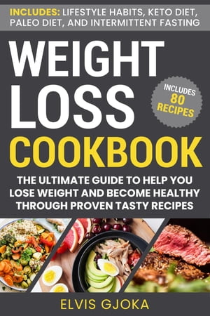 Weight Loss CookBook: Keto Diet, Paleo Diet, Intermittent Fasting and 80 Tasty Recipes The Ultimate Guide to Help You Lose Weight and Become Healthy Through Proven Tasty RecipesŻҽҡ[ Elvis Gjoka ]