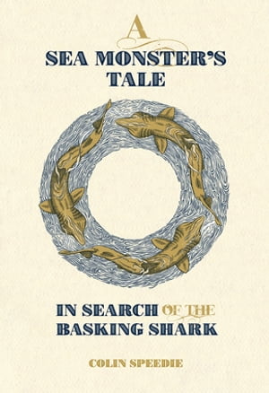 A Sea Monster's Tale In Search of the Basking Shark【電子書籍】[ Colin Speedie ]