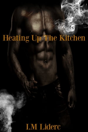 Heating Up The Kitchen【電子書籍】[ I. M Liderc ]