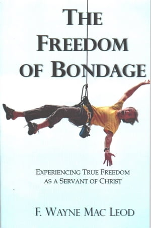 The Freedom of Bondage【電子書籍】[ F. Wayne Mac Leod ]