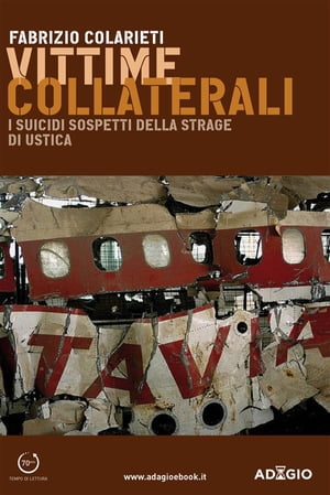 Vittime collaterali I suicidi sospetti della strage di Ustica【電子書籍】[ Fabrizio Colarieti ]