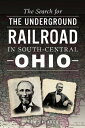 The Search for the Underground Railroad in South-Central Ohio【電子書籍】[ Tom Calarco...