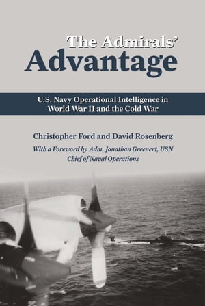 The Admirals' Advantage U.S. Navy Operational Intelligence in World War II and the Cold War