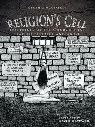 Religion's Cell Doctrines of the Church That Lead to Bondage and Abuse【電子書籍】[ David Hayward ]