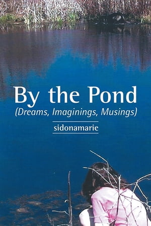 By the Pond (Dreams, Imaginings, Musings)