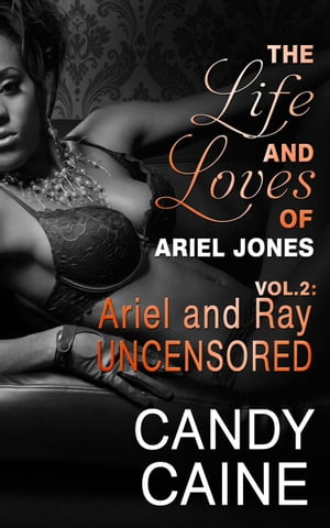 Ariel and Ray Uncensored The Life and Loves of Ariel Jones, #2【電子書籍】[ Candy Caine ]