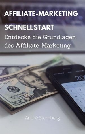 Affiliate Marketing Schnellstart Entdecke die Grundlagen des Affiliate-Marketing【電子書籍】[ Andre Sternberg ]