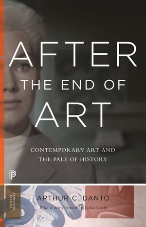 After the End of Art Contemporary Art and the Pale of History - Updated Edition【電子書籍】 Arthur C. Danto