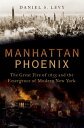 Manhattan Phoenix The Great Fire of 1835 and the Emergence of Modern New York【電子書籍】 Daniel S Levy