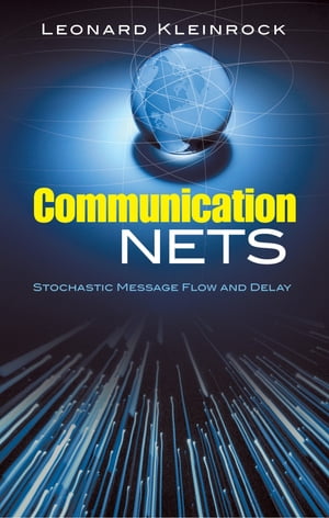 Communication Nets Stochastic Message Flow and Delay【電子書籍】 Leonard Kleinrock