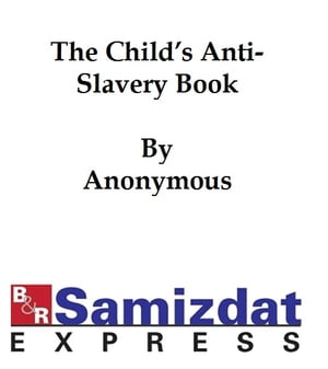 The Child's Anti-Slavery Book, Containing a Few 