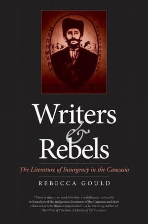 Writers and Rebels The Literature of Insurgency in the Caucasus