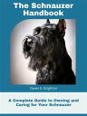 The Schnauzer Handbook A Complete Guide to Owning and Caring for Your Schnauzer【...