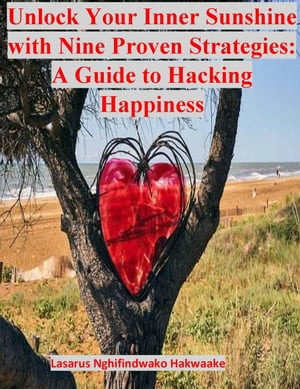 Unlock Your Inner Sunshine with Nine Proven Strategies: A Guide to Hacking Happiness