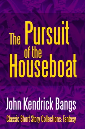 The Pursuit of the House-Boat【電子書籍】[ John Kendrick Bangs ]
