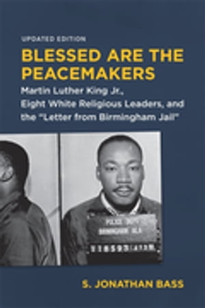 Blessed Are the Peacemakers Martin Luther King Jr., Eight White Religious Leaders, and the "Lett..