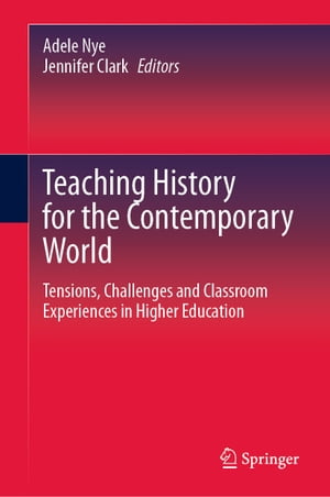 Teaching History for the Contemporary World Tensions, Challenges and Classroom Experiences in Higher Education【電子書籍】