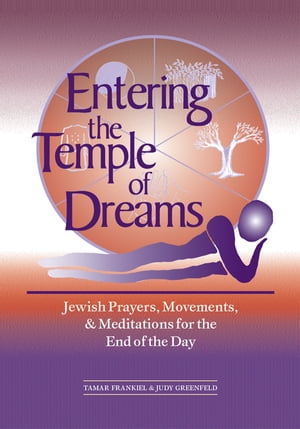 Entering the Temple of Dreams: Jewish Prayers, Movements, and Meditations for the End of the Day