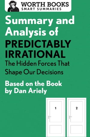 Summary and Analysis of Predictably Irrational: The Hidden Forces That Shape Our Decisions Based on the Book by Dan Ariely【電子書籍】 Worth Books