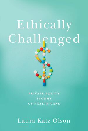 Ethically Challenged Private Equity Storms US Health Care【電子書籍】[ Laura Katz Olson ]