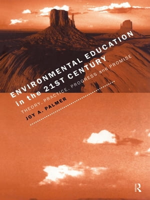 Environmental Education in the 21st Century Theory, Practice, Progress and Promise【電子書籍】 Joy Palmer