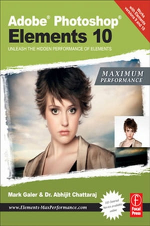 Adobe Photoshop Elements 10: Maximum Performance Unleash the hidden performance of Elements【電子書籍】[ Mark Galer ]