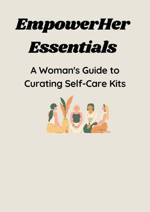 EmpowerHer Essentials: A Woman's Guide to Curating Self-Care Kits