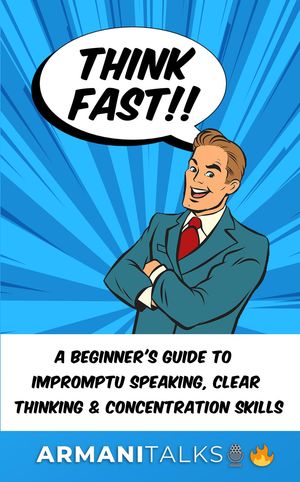 Think Fast!! A Beginner's Guide to Impromptu Speaking, Clear Thinking, and Concentration Skills