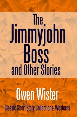 The Jimmyjohn Boss, and Other Stories【電子書籍】[ Owen Wister ]