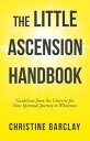 The Little Ascension Handbook Guidelines from the Universe for Your Spiritual Journey to Wholeness【電子書籍】 Christine Barclay