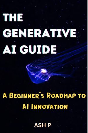ŷKoboŻҽҥȥ㤨The Generative AI Guide: A Beginner's Roadmap to AI InnovationŻҽҡ[ Ash P ]פβǤʤ350ߤˤʤޤ