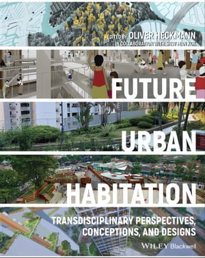 Future Urban Habitation Transdisciplinary Perspectives, Conceptions, and Designs【電子書籍】[ Oliver Heckmann ]