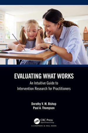 Evaluating What Works An Intuitive Guide to Intervention Research for Practitioners【電子書籍】[ Dorothy V. M. Bishop ]
