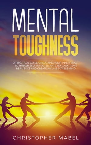 ŷKoboŻҽҥȥ㤨Mental Toughness: A Practical Guide Unlocking Your Inner Beast To Thrash Self-Inflicted Hate, Build Extreme Resilience And Create An Unbeatable MindŻҽҡ[ Christopher Mabel ]פβǤʤ150ߤˤʤޤ