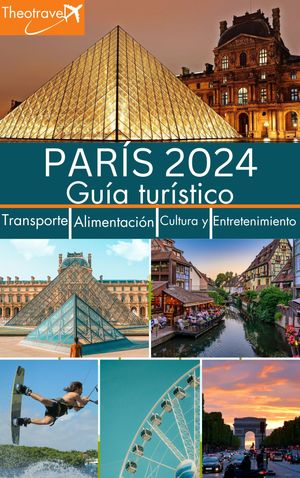 PARÍS 2024 Guía turístico Transporte, Alimentación, Cultura y Entretenimiento.