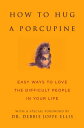 How to Hug a Porcupine Easy Ways to Love the Difficult People in Your Life【電子書籍】 Dr. Debbie Joffe Ellis