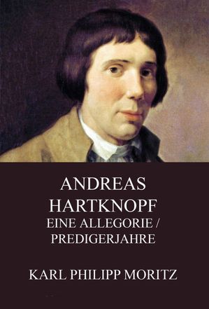 Andreas Hartknopf - Eine Allegorie / Predigerjahre【電子書籍】 Karl Philipp Moritz