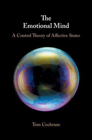 The Emotional Mind A Control Theory of Affective States【電子書籍】 Tom Cochrane