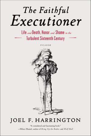 The Faithful Executioner Life and Death, Honor and Shame in the Turbulent Sixteenth Century【電子書籍】[ Joel F. Harrington ]