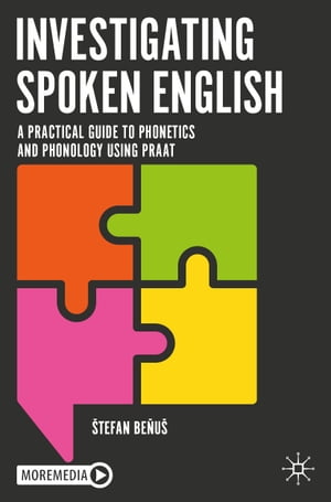 Investigating Spoken English A Practical Guide to Phonetics and Phonology Using Praat【電子書籍】 tefan Be u