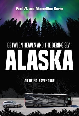Between Heaven and the Bering Sea: Alaska An RVing AdventureŻҽҡ[ Paul W. Burke ]