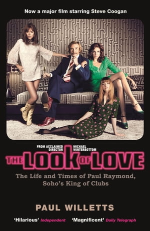 The Look of Love The Life and Times of Paul Raymond, Soho's King of Clubs【電子書籍】[ Paul Willetts ]